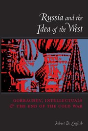 Russia and the idea of the West: Gorbachev, intellectuals, and the end of the Cold War cover image