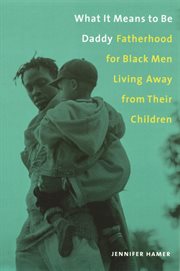 What it means to be daddy: fatherhood for Black men living away from their children cover image