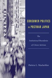 Consumer politics in Postwar Japan: the institutional boundries of citizen activism cover image