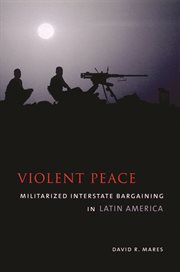 Violent peace: militarized interstate bargaining in Latin America cover image