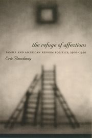 The refuge of affections: family and American reform politics, 1900-1920 cover image