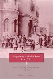 Bargaining with the state from afar: American citizenship in treaty port China, 1844-1942 cover image
