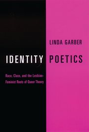 Identity poetics: race, class, and the lesbian-feminist roots of queer theory cover image