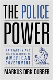The police power: patriarchy and the foundations of American government cover image