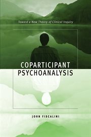 Coparticipant psychoanalysis : toward a new theory of clinical inquiry cover image