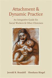 Attachment and dynamic practice: an integrative guide for social workers and other clinicians cover image