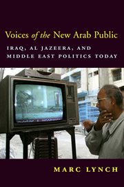 Voices of the new Arab public: Iraq, Al-Jazeera, and Middle East politics today cover image