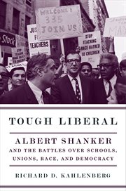 Tough liberal: Albert Shanker and the battles over schools, unions, race, and democracy cover image