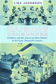 Raising consumers: children and the American mass market in the early twentieth century cover image