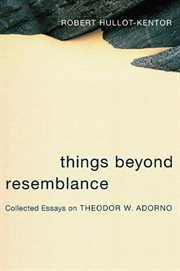 Things beyond resemblance: collected essays on Theodor W. Adorno cover image