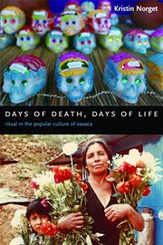 Days of death, days of life : ritual in the popular culture of Oaxaca cover image