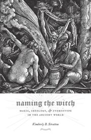 Naming the witch : magic, ideology, & stereotype in the ancient world cover image