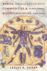 Bodies, commodities, and biotechnologies: death, mourning, and scientific desire in the realm of human organ transfer cover image