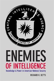 Enemies of intelligence: knowledge and power in American national security cover image