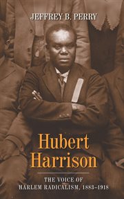 Hubert Harrison: the voice of Harlem radicalism, 1883-1918 cover image