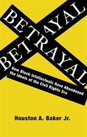 Betrayal: how Black intellectuals have abandoned the ideals of the civil rights era cover image