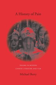A history of pain: trauma in modern Chinese literature and film cover image
