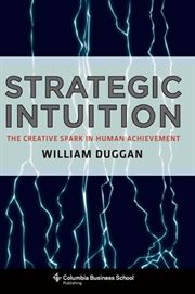 Strategic intuition : the creative spark in human achievement cover image