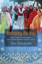 Reshaping the holy: democracy, development, and Muslim women in Bangladesh cover image