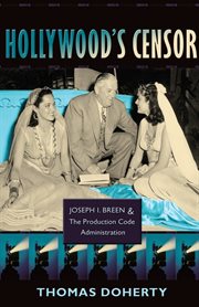 Hollywood's censor : Joseph I. Breen & the Production Code Administration cover image