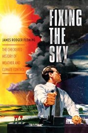Fixing the sky: the checkered history of weather and climate control cover image