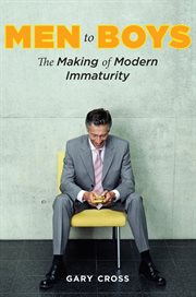 Men to boys: the making of modern immaturity cover image