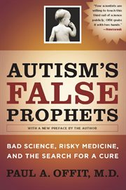 Autism's false prophets: bad science, risky medicine, and the search for a cure cover image