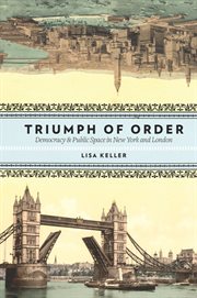 Triumph of Order : Democracy and Public Space in New York and London cover image