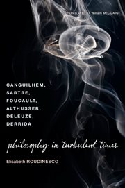 Philosophy in turbulent times: Canguilhem, Sartre, Foucault, Althusser, Deleuze, Derrida cover image