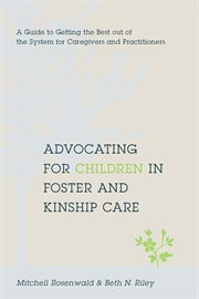 Advocating for children in foster and kinship care: a guide to getting the best out of the system for caregivers and practitioners cover image