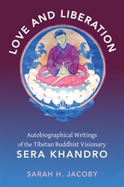 Love and liberation : the autobiographical writings of the Tibetan Buddhist visionary Sera Khandro cover image