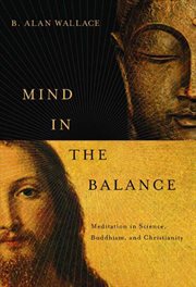 Mind in the balance : meditation in science, Buddhism, and Christianity cover image