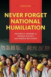Never forget national humiliation: historical memory in Chinese politics and foreign relations cover image