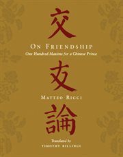 On friendship : one hundred maxims for a Chinese prince = Jiaoyou lun cover image