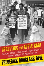 Upsetting the apple cart: Black-Latino coalitions in New York City from protest to public office cover image