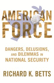 American force: dangers, delusions, and dilemmas in national security cover image