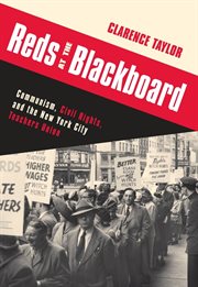 Reds at the blackboard: communism, civil rights, and the New York City Teachers Union cover image