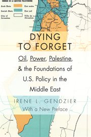 Dying to forget : Oil, power, Palestine, & the foundations of U.S. Policy in the Middle East cover image