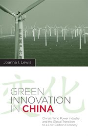 Green innovation in China : China's wind power industry and the global transition to a low-carbon economy cover image