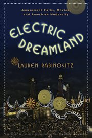 Electric dreamland : amusement parks, movies, and American modernity cover image