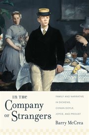 In the company of strangers: family and narrative in Dickens, Conan Doyle, Joyce, and Proust cover image