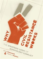 Why civil resistance works : the strategic logic of nonviolent conflict cover image
