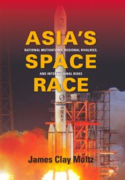 Asia's space race : national motivations, regional rivalries, and international risks cover image