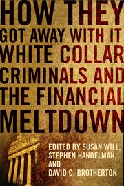 How they got away with it : white collar criminals and the financial meltdown cover image