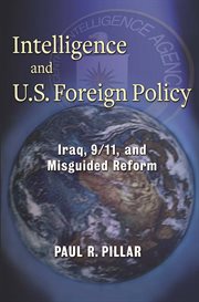 Intelligence and U.S. foreign policy: Iraq, 9/11, and misguided reform cover image