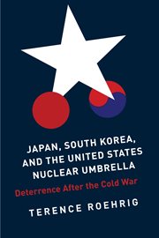 Japan, South Korea, and the United States nuclear umbrella : deterrence after the Cold War cover image