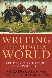Writing the Mughal world: studies on culture and politics cover image