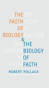 The faith of biology and the biology of faith: order, meaning, and free will in modern medical science cover image