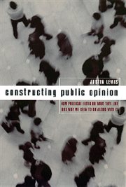Constructing public opinion: how political elites do what they like and why we seem to go along with it cover image