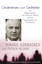 Conversations with Gorbachev: on Perestroika, the Prague spring, and the crossroads of socialism cover image